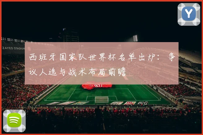 西班牙国家队世界杯名单出炉：争议人选与战术布局前瞻