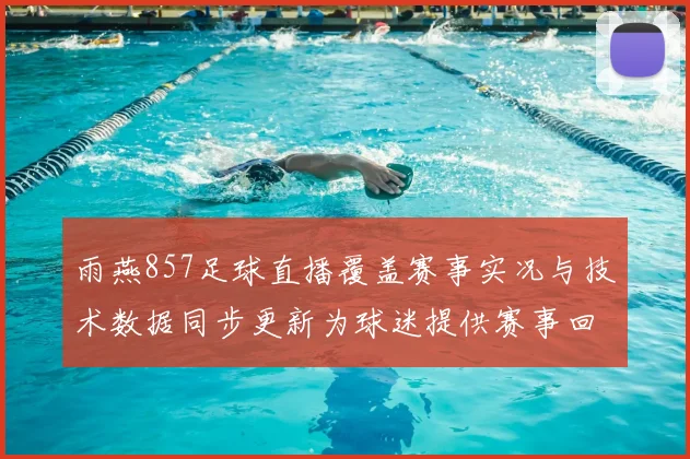 雨燕857足球直播覆盖赛事实况与技术数据同步更新为球迷提供赛事回放入口与比分信息