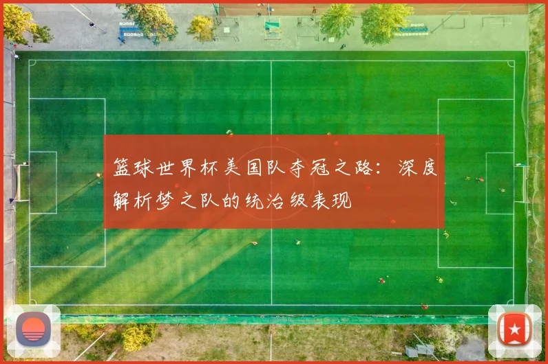 篮球世界杯美国队夺冠之路：深度解析梦之队的统治级表现