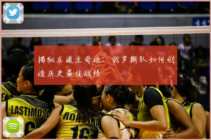 揭秘东道主奇迹：俄罗斯队如何创造历史最佳战绩