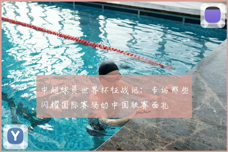 中超球员世界杯征战记:专访那些闪耀国际赛场的中国联赛面孔